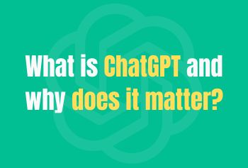 What Is ChatGPT And Why Does It Matter?