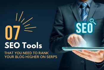 7 SEO Tools That You Need To Rank Your Blog Higher On SERPs