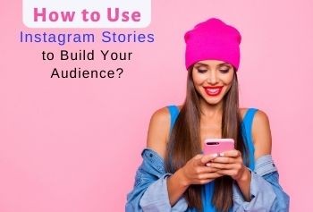 How To Use Instagram Stories To Build Your Audience?