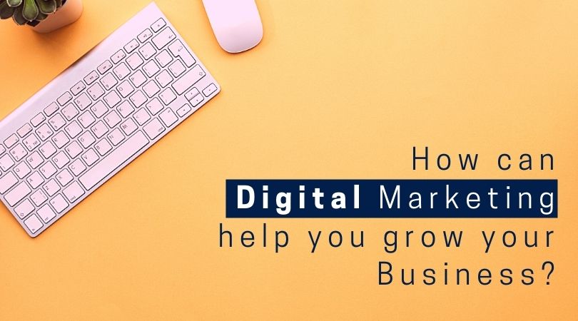 How can digital marketing help you grow your business?