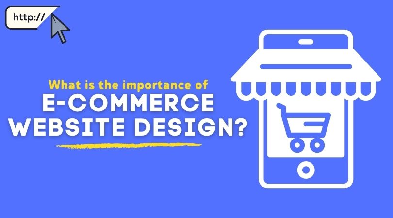 What is the importance of e-commerce website design?