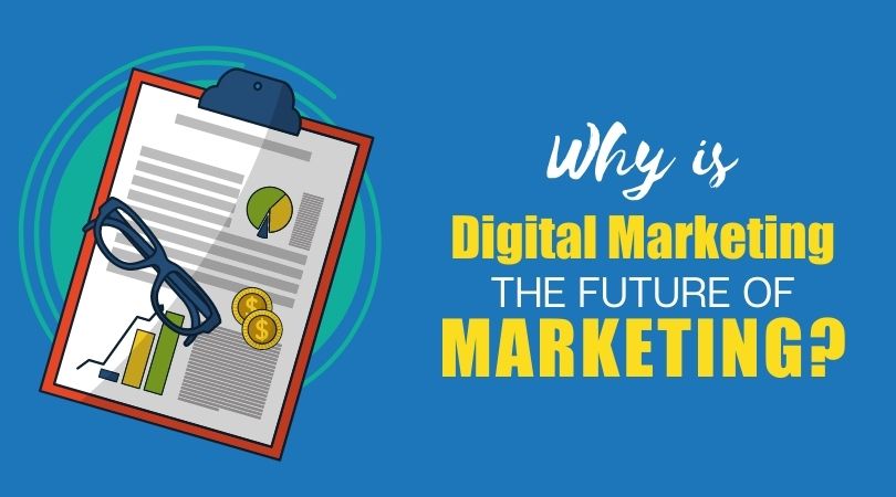 Why is Digital Marketing the future of Marketing?